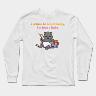 I Refuse To Adult Today, I'm Just A Baby Long Sleeve T-Shirt